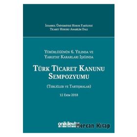 Türk Ticaret Kanunu Sempozyumu: Tebliğler Tartışmalar - Kolektif
