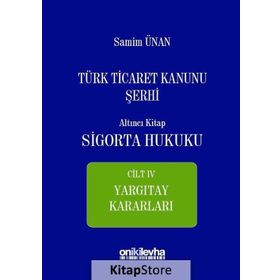 Türk Ticaret Kanunu Şerhi - Altıncı Kitap Sigorta Hukuku Cilt 4 - A. Samim Ünan