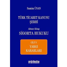 Türk Ticaret Kanunu Şerhi - Altıncı Kitap Sigorta Hukuku Cilt 5 - A. Samim Ünan
