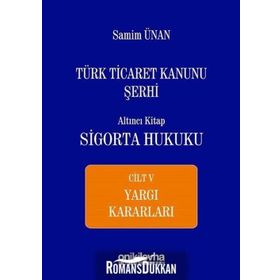 Türk Ticaret Kanunu Şerhi - Altıncı Kitap Sigorta Hukuku Cilt 5 - A. Samim Ünan