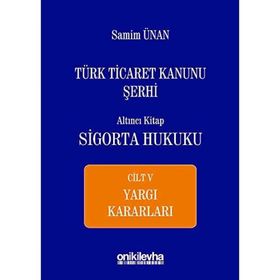 Türk Ticaret Kanunu Şerhi - Altıncı Kitap Sigorta Hukuku Cilt 5 - A. Samim Ünan