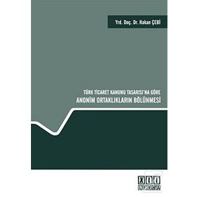 TÜRK TICARET KANUNU TASARISI'NA GÖRE ANONIM ORTAKLIKLARIN BÖLÜNMESİ - HAKAN ÇEBİ