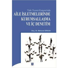 TÜRK TICARET KANUNU`NDA AILE İŞLETMELERINDE KURUMSALLAŞMA VE İÇ DENETIM - MEHMET ERKAN