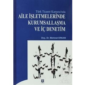 TÜRK TICARET KANUNU`NDA AILE İŞLETMELERINDE KURUMSALLAŞMA VE İÇ DENETIM - MEHMET ERKAN