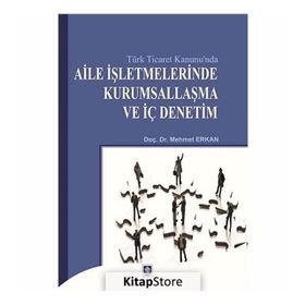 TÜRK TICARET KANUNU`NDA AILE İŞLETMELERINDE KURUMSALLAŞMA VE İÇ DENETIM - MEHMET ERKAN
