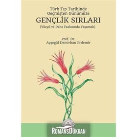Türk Tıp Tarihinde, Geçmişten Günümüze Gençlik Sırları - Ayşegül Demirhan Erdemir