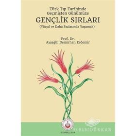 Türk Tıp Tarihinde, Geçmişten Günümüze Gençlik Sırları - Ayşegül Demirhan Erdemir