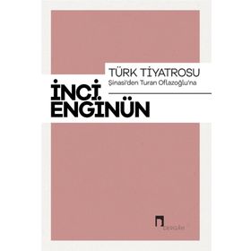 Türk Tiyatrosu - Şinasi'den Turan Oflazoğlu'na - İnci Enginün