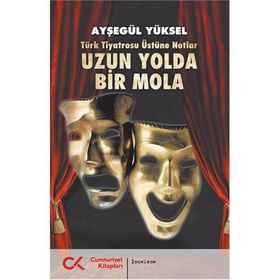 TÜRK TIYATROSU ÜSTÜNE NOTLAR UZUN YOLDA BIR MOLA - AYŞEGÜL YÜKSEL
