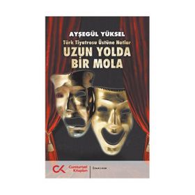 TÜRK TIYATROSU ÜSTÜNE NOTLAR UZUN YOLDA BIR MOLA - AYŞEGÜL YÜKSEL
