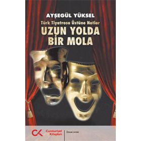 TÜRK TIYATROSU ÜSTÜNE NOTLAR UZUN YOLDA BIR MOLA - AYŞEGÜL YÜKSEL