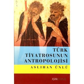 Türk Tiyatrosunun Antropolojisi - Aslıhan Ünlü