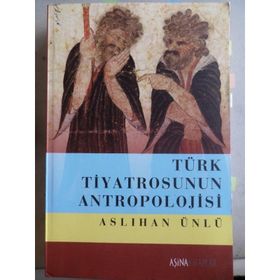 Türk Tiyatrosunun Antropolojisi - Aslıhan Ünlü