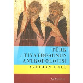 Türk Tiyatrosunun Antropolojisi - Aslıhan Ünlü