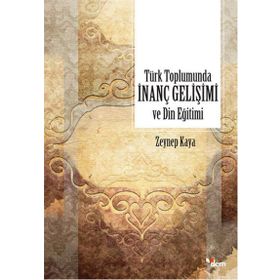 Türk Toplumunda İnanç Gelişimi ve Din Eğitimi - Zeynep Kaya