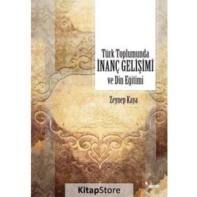 Türk Toplumunda İnanç Gelişimi ve Din Eğitimi - Zeynep Kaya