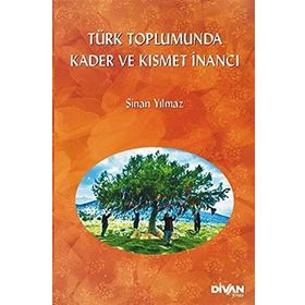 TÜRK TOPLUMUNDA KADER VE KISMET İNANCI - SINAN YILMAZ