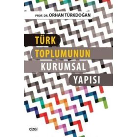 Türk Toplumunun Kurumsal Yapısı - Prof. Dr. Orhan Türkdoğan