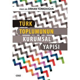 Türk Toplumunun Kurumsal Yapısı - Prof. Dr. Orhan Türkdoğan