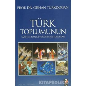 TÜRK TOPLUMUNUN TARIHSEL KİMLİĞİ VE GÜNÜMÜZ SORUNLARI - ORHAN TÜRKDOĞAN