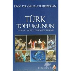 TÜRK TOPLUMUNUN TARIHSEL KİMLİĞİ VE GÜNÜMÜZ SORUNLARI - ORHAN TÜRKDOĞAN