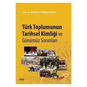 TÜRK TOPLUMUNUN TARIHSEL KİMLİĞİ VE GÜNÜMÜZ SORUNLARI - ORHAN TÜRKDOĞAN