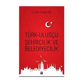 Türk Ulusçu Şehircilik ve Belediyecilik - Özer Bostanoğlu