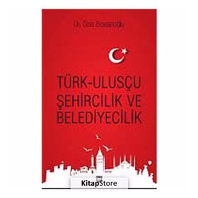 Türk Ulusçu Şehircilik ve Belediyecilik - Özer Bostanoğlu
