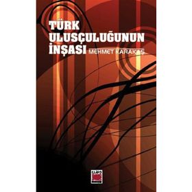 TÜRK ULUSÇULUĞUNUN İNŞASI - MEHMET KARAKAŞ