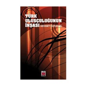 TÜRK ULUSÇULUĞUNUN İNŞASI - MEHMET KARAKAŞ
