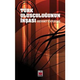 TÜRK ULUSÇULUĞUNUN İNŞASI - MEHMET KARAKAŞ