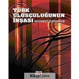 TÜRK ULUSÇULUĞUNUN İNŞASI - MEHMET KARAKAŞ