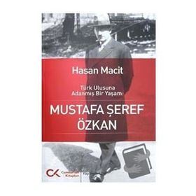 Türk Ulusuna Adanmış Bir Yaşam: Mustafa Şeref Özkan - Hasan Macit