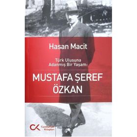 Türk Ulusuna Adanmış Bir Yaşam: Mustafa Şeref Özkan - Hasan Macit