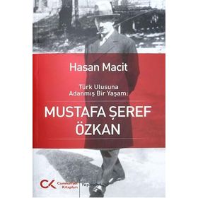 Türk Ulusuna Adanmış Bir Yaşam: Mustafa Şeref Özkan - Hasan Macit