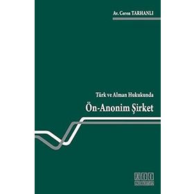 TÜRK VE ALMAN HUKUKUNDA ÖN ANONIM ŞIRKET - CEREN TARHANLI