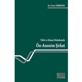 TÜRK VE ALMAN HUKUKUNDA ÖN ANONIM ŞIRKET - CEREN TARHANLI