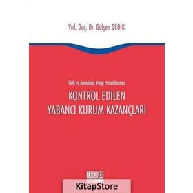 Türk ve Amerikan Vergi Hukuklarında Kontrol Edilen Yabancı Kurum Kazançları - Gülşen Gedik