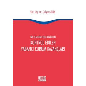 Türk ve Amerikan Vergi Hukuklarında Kontrol Edilen Yabancı Kurum Kazançları - Gülşen Gedik
