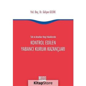 Türk ve Amerikan Vergi Hukuklarında Kontrol Edilen Yabancı Kurum Kazançları - Gülşen Gedik