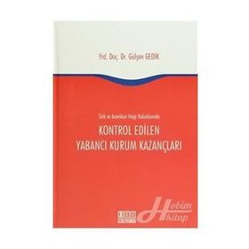 Türk ve Amerikan Vergi Hukuklarında Kontrol Edilen Yabancı Kurum Kazançları - Gülşen Gedik