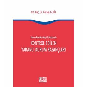 Türk ve Amerikan Vergi Hukuklarında Kontrol Edilen Yabancı Kurum Kazançları - Gülşen Gedik
