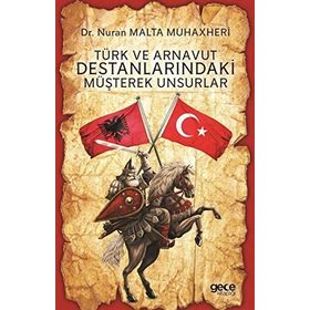 Türk ve Arnavut Destanlarındaki Müşterek Unsurlar - Nuran Malta