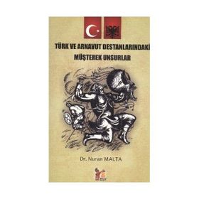 Türk ve Arnavut Destanlarındaki Müşterek Unsurlar - Nuran Malta