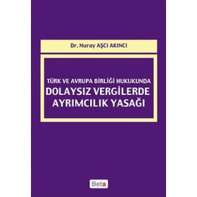 Türk ve Avrupa Birliği Hukukunda Dolaysız Vergilerde Ayrımcılık Yasağı - Nuray Aşçı Akıncı