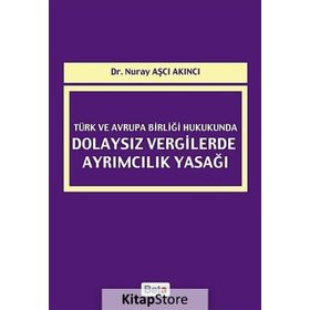 Türk ve Avrupa Birliği Hukukunda Dolaysız Vergilerde Ayrımcılık Yasağı - Nuray Aşçı Akıncı
