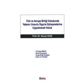 TÜRK VE AVRUPA BİRLİĞİ HUKUKUNDA YABANCI UNSURLU SIGORTA SÖZLEŞMELERİNE UYGULANACAK HUKUK - NURAY EKŞİ
