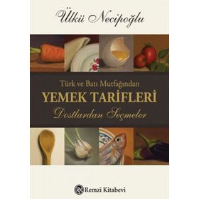 TÜRK VE BATI MUTFAĞINDAN YEMEK TARIFLERI DOSTLARDAN SEÇMELER - ÜLKÜ NECİPOĞLU
