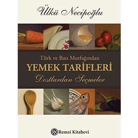 TÜRK VE BATI MUTFAĞINDAN YEMEK TARIFLERI DOSTLARDAN SEÇMELER - ÜLKÜ NECİPOĞLU