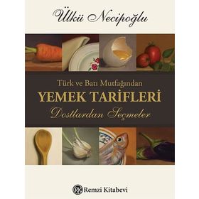 TÜRK VE BATI MUTFAĞINDAN YEMEK TARIFLERI DOSTLARDAN SEÇMELER - ÜLKÜ NECİPOĞLU